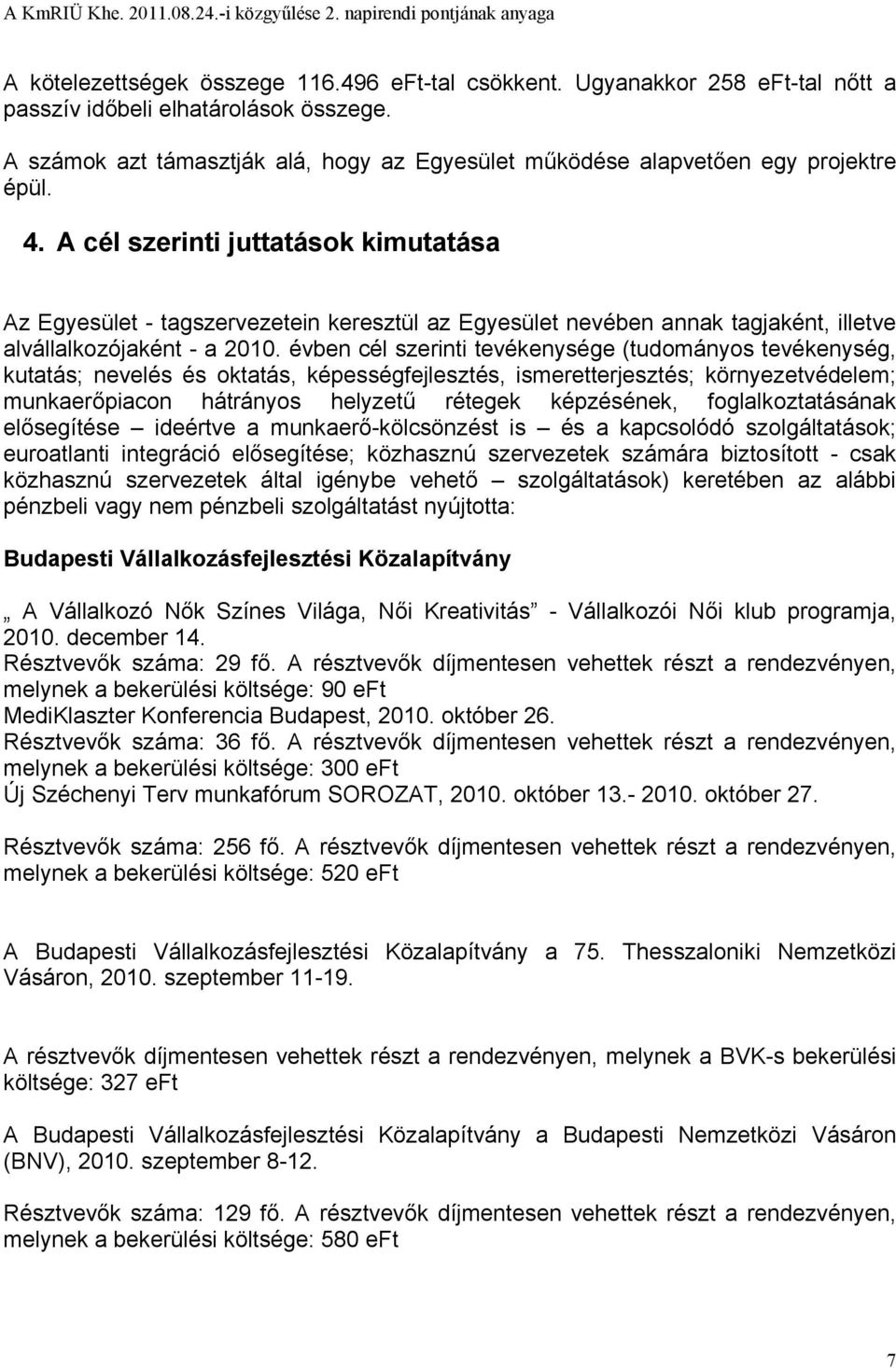 A cél szerinti juttatások kimutatása Az Egyesület - tagszervezetein keresztül az Egyesület nevében annak tagjaként, illetve alvállalkozójaként - a 2010.