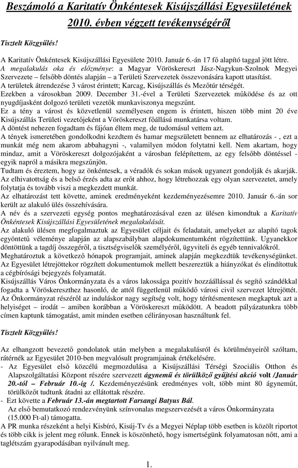 A megalakulás oka és elızménye: a Magyar Vöröskereszt Jász-Nagykun-Szolnok Megyei Szervezete felsıbb döntés alapján a Területi Szervezetek összevonására kapott utasítást.