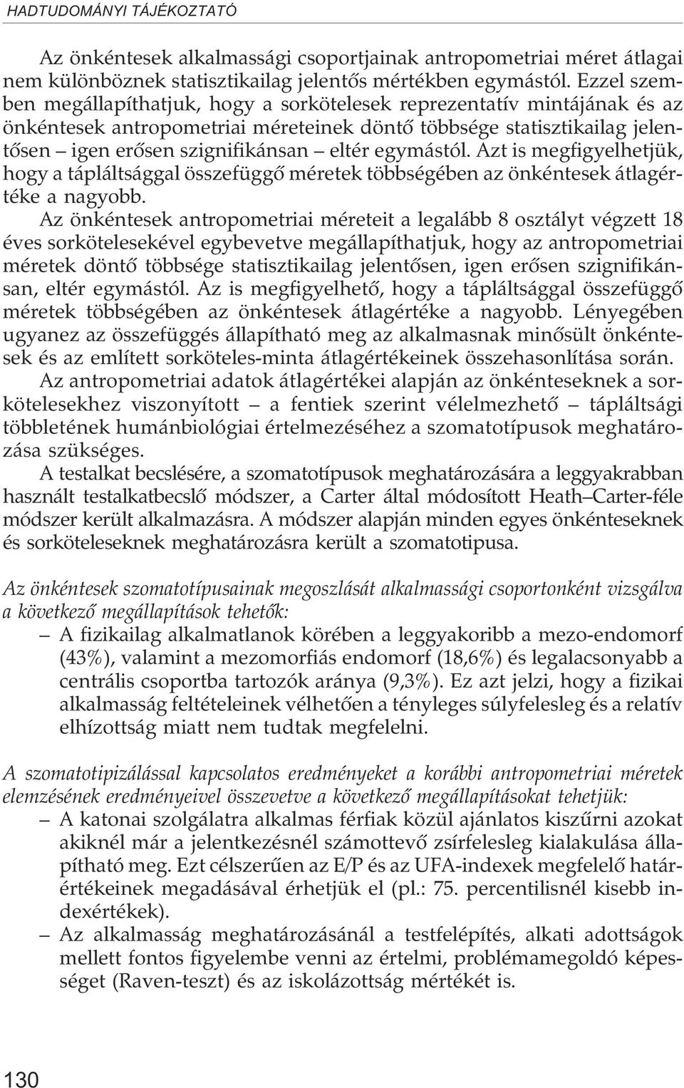 egymástól. Azt is megfigyelhetjük, hogy a tápláltsággal összefüggõ méretek többségében az önkéntesek átlagértéke a nagyobb.