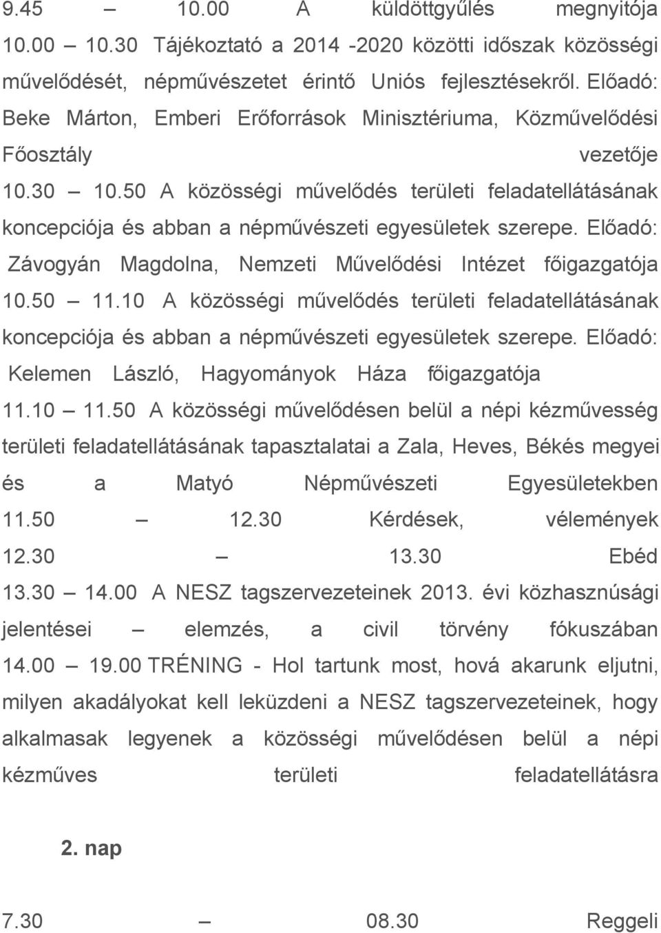 50 A közösségi művelődés területi feladatellátásának koncepciója és abban a népművészeti egyesületek szerepe. Előadó: Závogyán Magdolna, Nemzeti Művelődési Intézet főigazgatója 10.50 11.