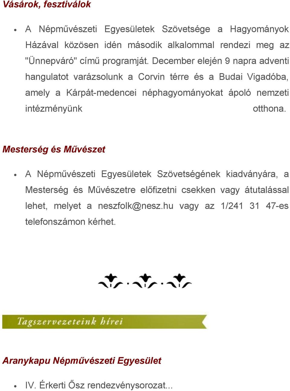 December elején 9 napra adventi hangulatot varázsolunk a Corvin térre és a Budai Vigadóba, amely a Kárpát-medencei néphagyományokat ápoló nemzeti