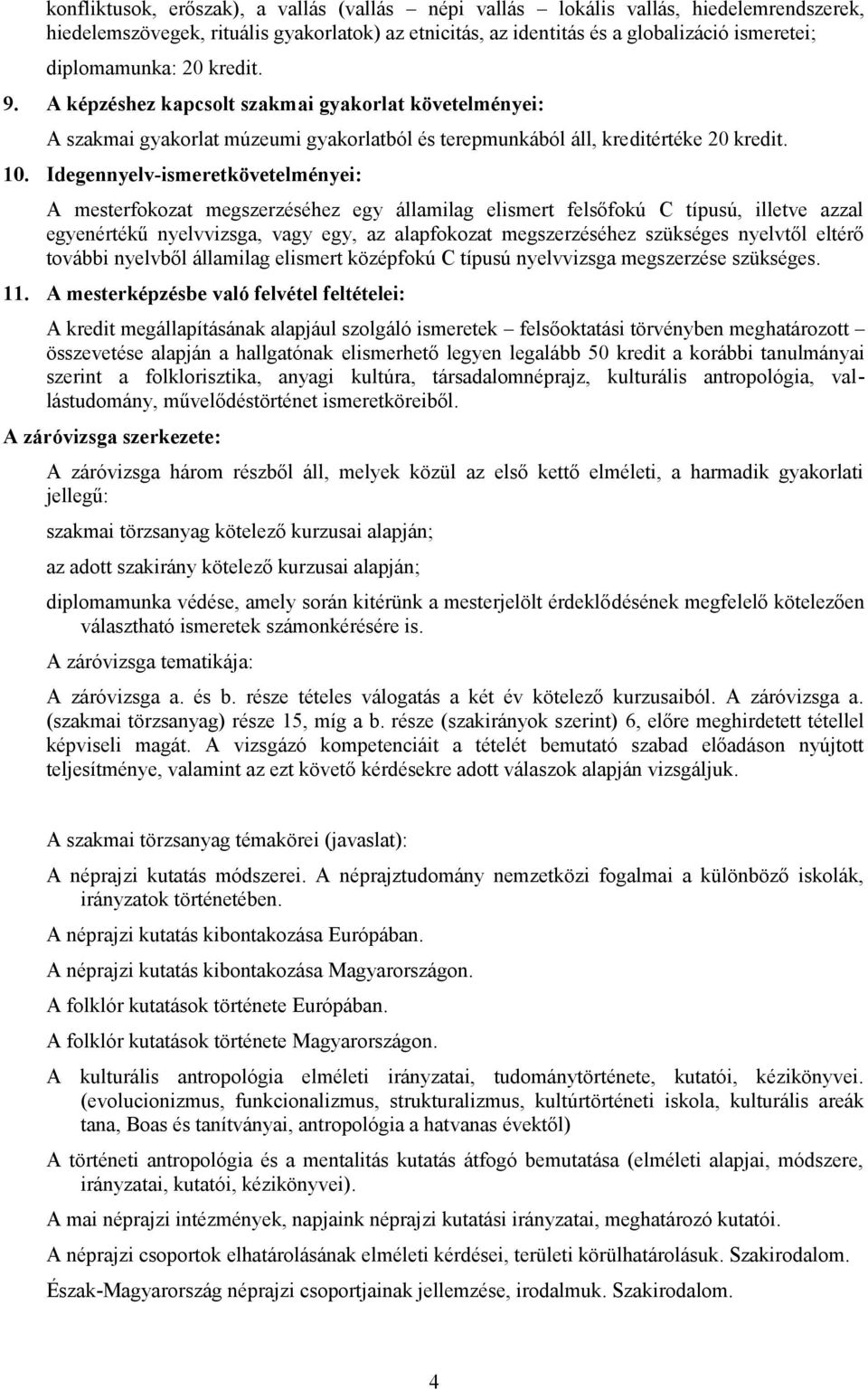 Idegennyelv-ismeretkövetelményei: A mesterfokozat megszerzéséhez egy államilag elismert felsőfokú C típusú, illetve azzal egyenértékű nyelvvizsga, vagy egy, az alapfokozat megszerzéséhez szükséges