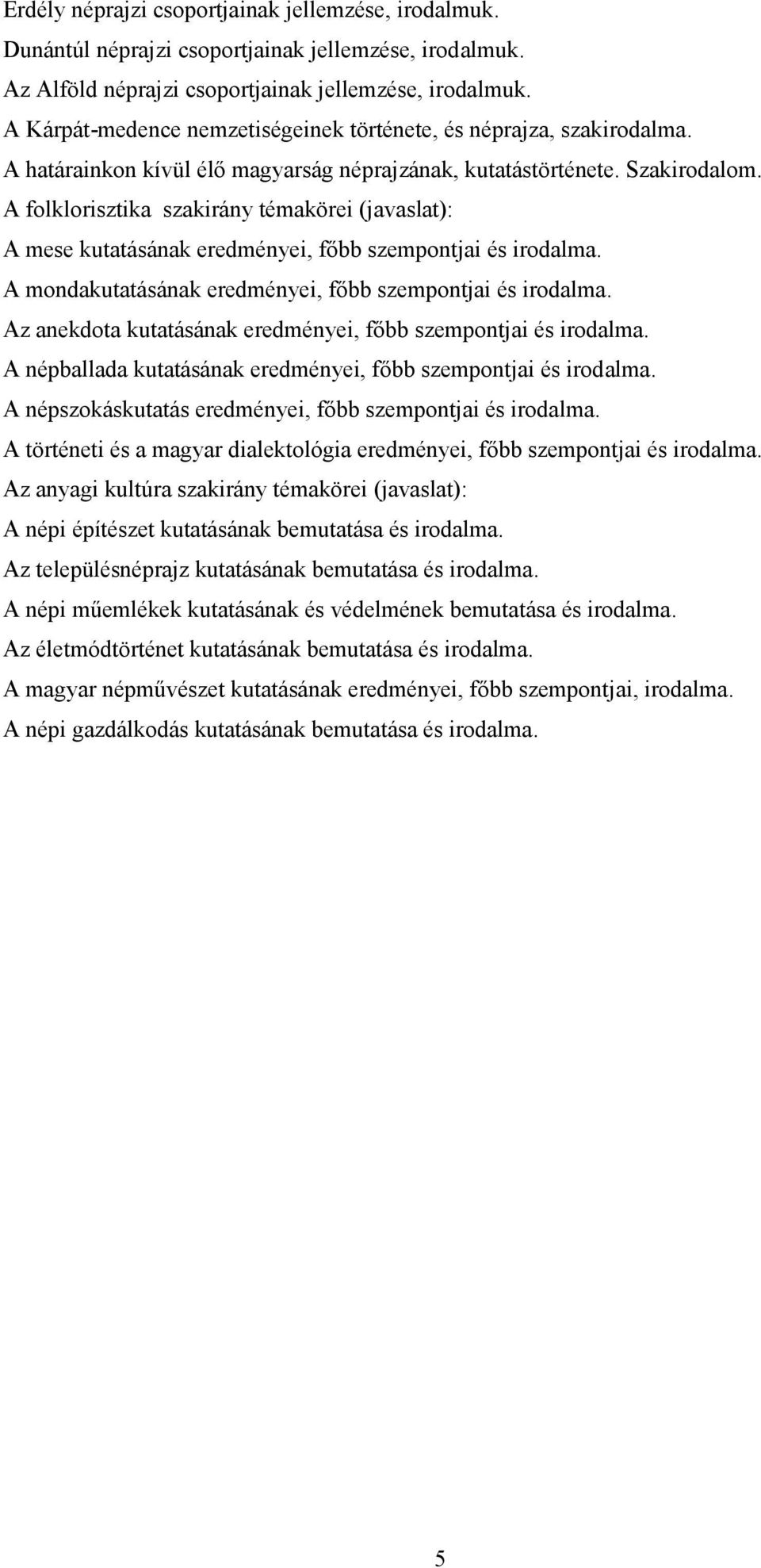 A folklorisztika szakirány témakörei (javaslat): A mese kutatásának eredményei, főbb szempontjai és irodalma. A mondakutatásának eredményei, főbb szempontjai és irodalma.