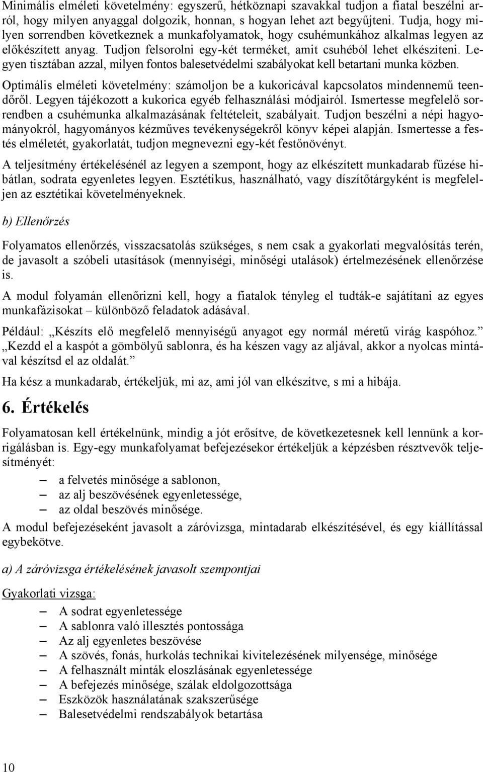 Legyen tisztában azzal, milyen fontos balesetvédelmi szabályokat kell betartani munka közben. Optimális elméleti követelmény: számoljon be a kukoricával kapcsolatos mindennemű teendőről.