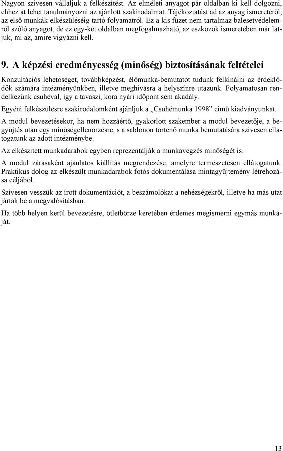 Ez a kis füzet nem tartalmaz balesetvédelemről szóló anyagot, de ez egy-két oldalban megfogalmazható, az eszközök ismeretében már látjuk, mi az, amire vigyázni kell. 9.