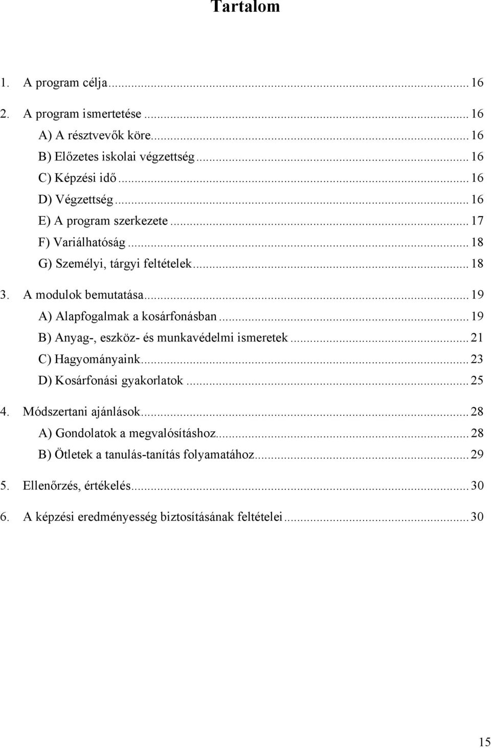 .. 19 B) Anyag-, eszköz- és munkavédelmi ismeretek...21 C) Hagyományaink...23 D) Kosárfonási gyakorlatok...25 4. Módszertani ajánlások.