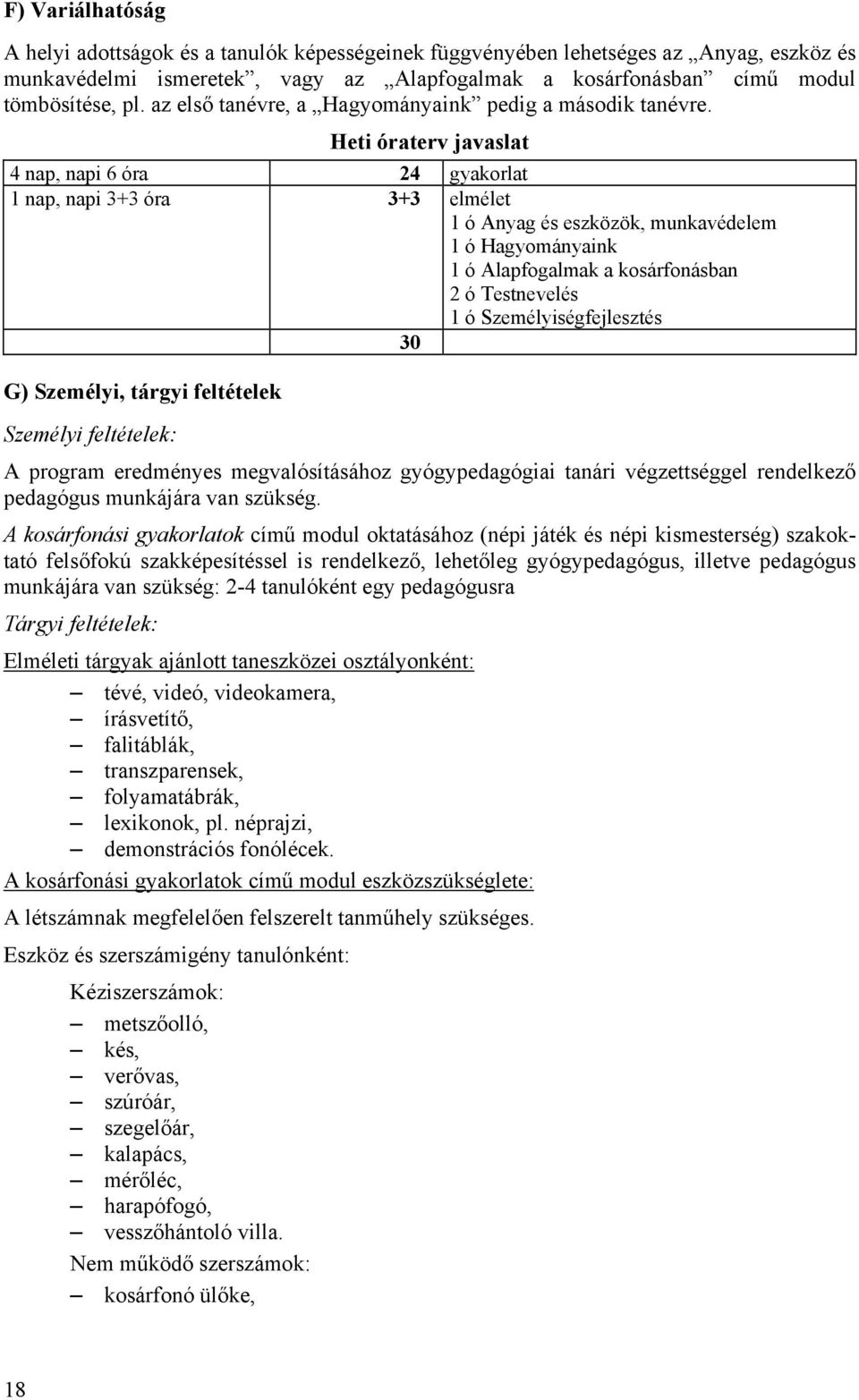 Heti óraterv javaslat 4 nap, napi 6 óra 24 gyakorlat 1 nap, napi 3+3 óra 3+3 elmélet 1 ó Anyag és eszközök, munkavédelem 1 ó Hagyományaink 1 ó Alapfogalmak a kosárfonásban 2 ó Testnevelés 1 ó