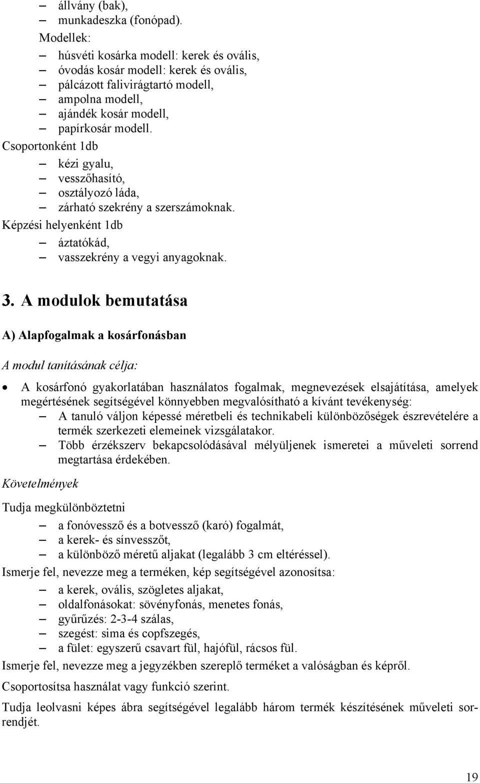 Csoportonként 1db kézi gyalu, vesszőhasító, osztályozó láda, zárható szekrény a szerszámoknak. Képzési helyenként 1db áztatókád, vasszekrény a vegyi anyagoknak. 3.