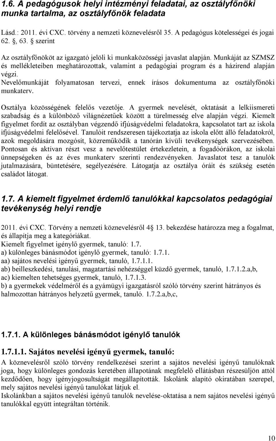 Nevelőmunkáját folyamatosan tervezi, ennek írásos dokumentuma az osztályfőnöki munkaterv. Osztálya közösségének felelős vezetője.