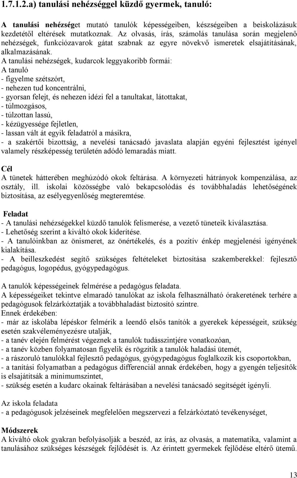 A tanulási nehézségek, kudarcok leggyakoribb formái: A tanuló - figyelme szétszórt, - nehezen tud koncentrálni, - gyorsan felejt, és nehezen idézi fel a tanultakat, látottakat, - túlmozgásos, -