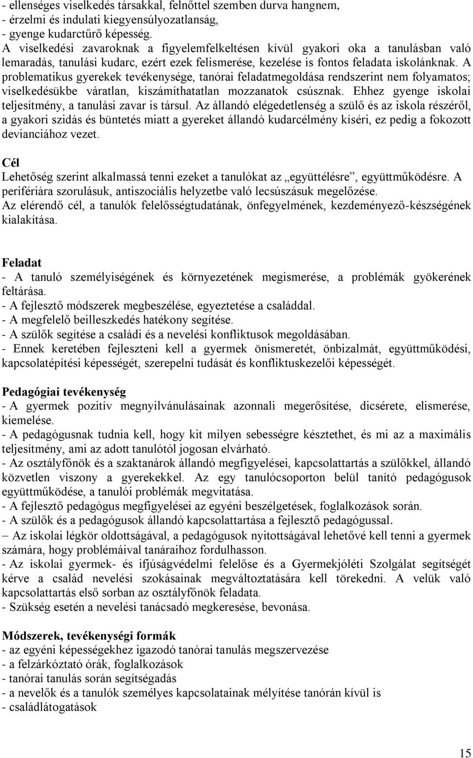 A problematikus gyerekek tevékenysége, tanórai feladatmegoldása rendszerint nem folyamatos; viselkedésükbe váratlan, kiszámíthatatlan mozzanatok csúsznak.