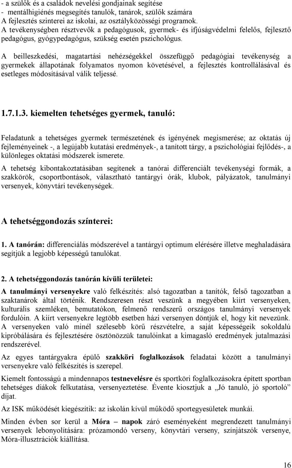 A beilleszkedési, magatartási nehézségekkel összefüggő pedagógiai tevékenység a gyermekek állapotának folyamatos nyomon követésével, a fejlesztés kontrollálásával és esetleges módosításával válik