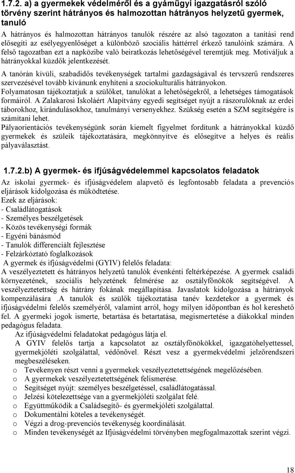 tagozaton a tanítási rend elősegíti az esélyegyenlőséget a különböző szociális háttérrel érkező tanulóink számára. A felső tagozatban ezt a napközibe való beiratkozás lehetőségével teremtjük meg.