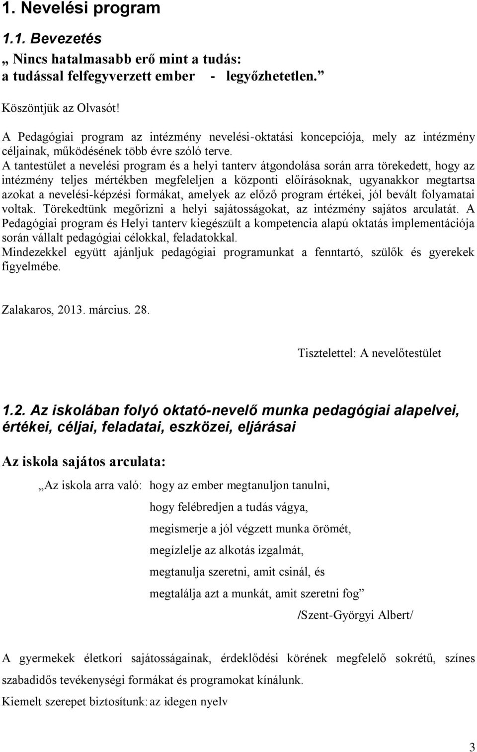 A tantestület a nevelési program és a helyi tanterv átgondolása során arra törekedett, hogy az intézmény teljes mértékben megfeleljen a központi előírásoknak, ugyanakkor megtartsa azokat a