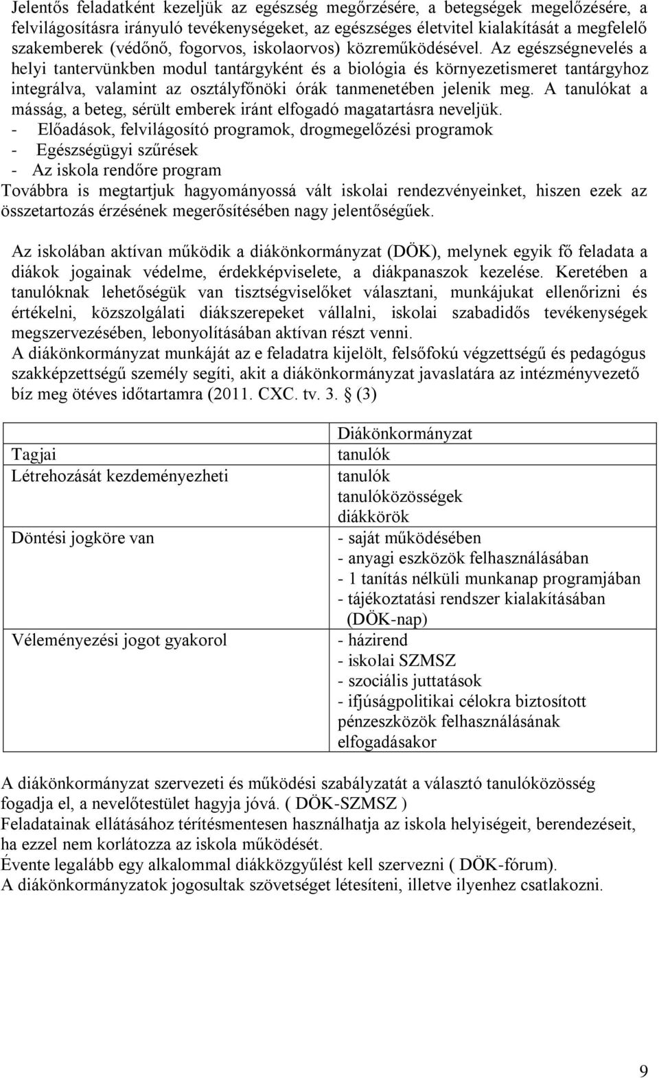 Az egészségnevelés a helyi tantervünkben modul tantárgyként és a biológia és környezetismeret tantárgyhoz integrálva, valamint az osztályfőnöki órák tanmenetében jelenik meg.