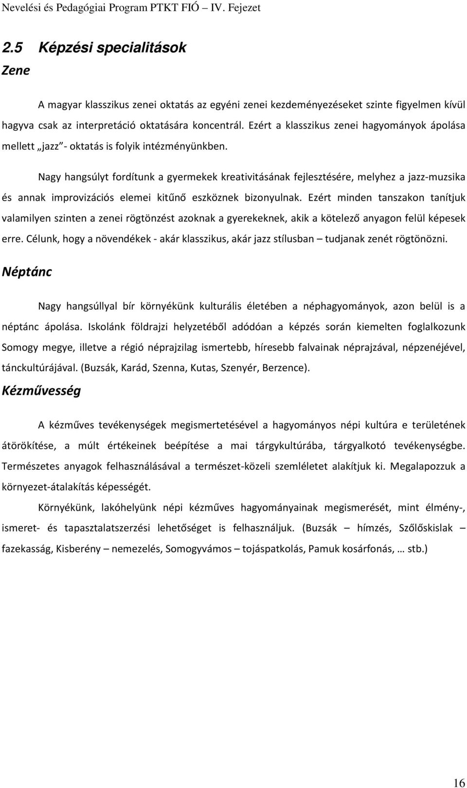 Nagy hangsúlyt fordítunk a gyermekek kreativitásának fejlesztésére, melyhez a jazz-muzsika és annak improvizációs elemei kitűnő eszköznek bizonyulnak.