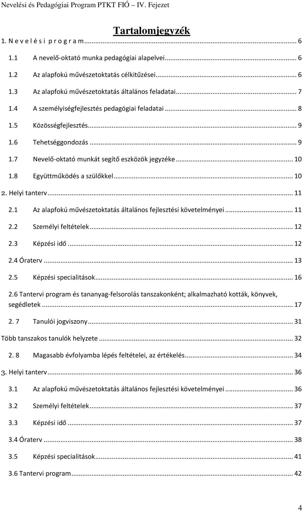 .. 10 2. Helyi tanterv... 11 2.1 Az alapfokú művészetoktatás általános fejlesztési követelményei... 11 2.2 Személyi feltételek... 12 2.3 Képzési idő... 12 2.4 Óraterv... 13 2.5 Képzési specialitások.