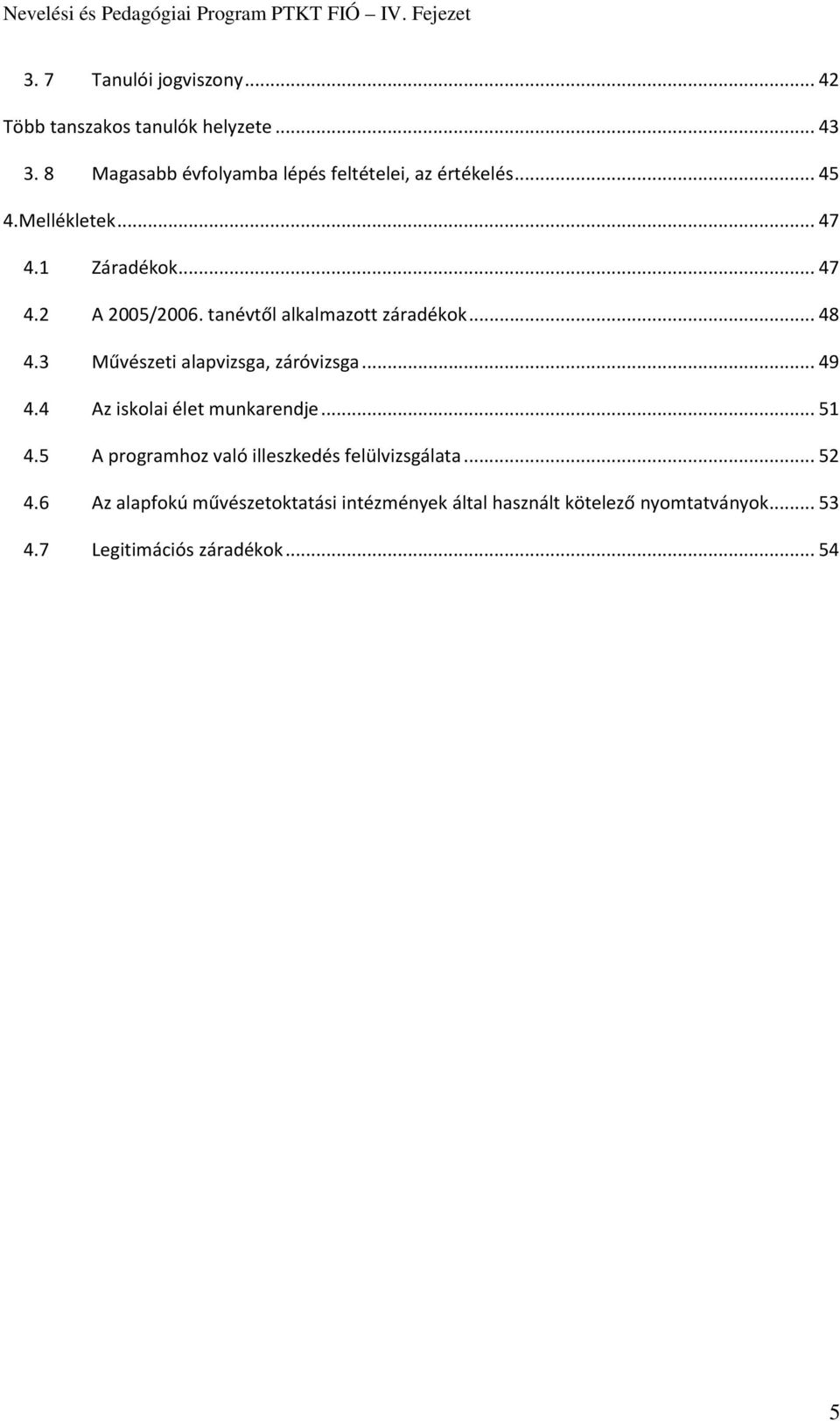 tanévtől alkalmazott záradékok... 48 4.3 Művészeti alapvizsga, záróvizsga... 49 4.4 Az iskolai élet munkarendje... 51 4.