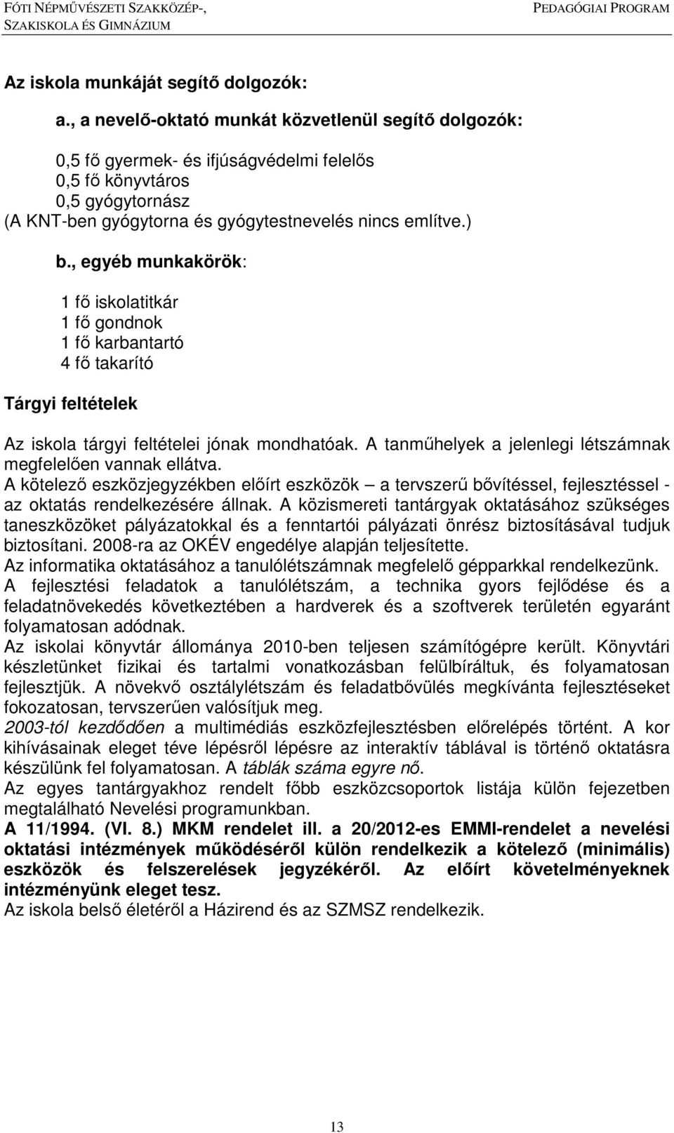 , egyéb munkakörök: 1 fő iskolatitkár 1 fő gondnok 1 fő karbantartó 4 fő takarító Tárgyi feltételek Az iskola tárgyi feltételei jónak mondhatóak.