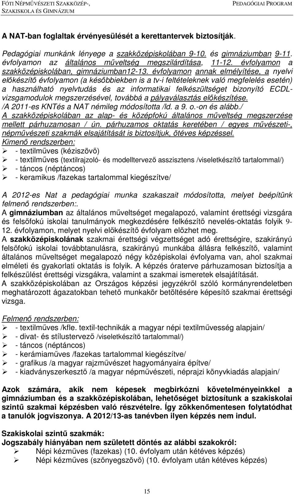 évfolyamon annak elmélyítése, a nyelvi előkészítő évfolyamon (a későbbiekben is a tv-i feltételeknek való megfelelés esetén) a használható nyelvtudás és az informatikai felkészültséget bizonyító