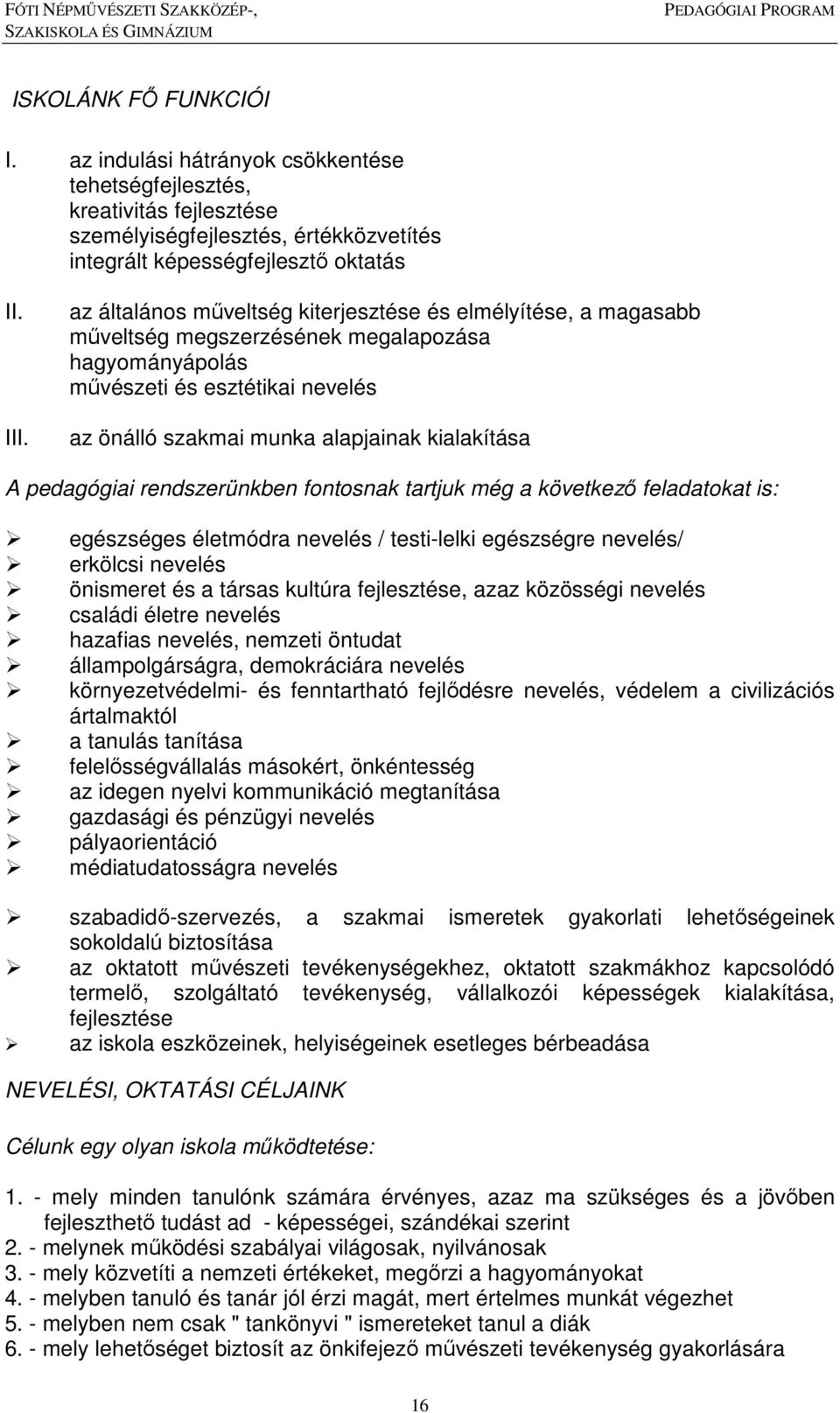 pedagógiai rendszerünkben fontosnak tartjuk még a következő feladatokat is: egészséges életmódra nevelés / testi-lelki egészségre nevelés/ erkölcsi nevelés önismeret és a társas kultúra fejlesztése,