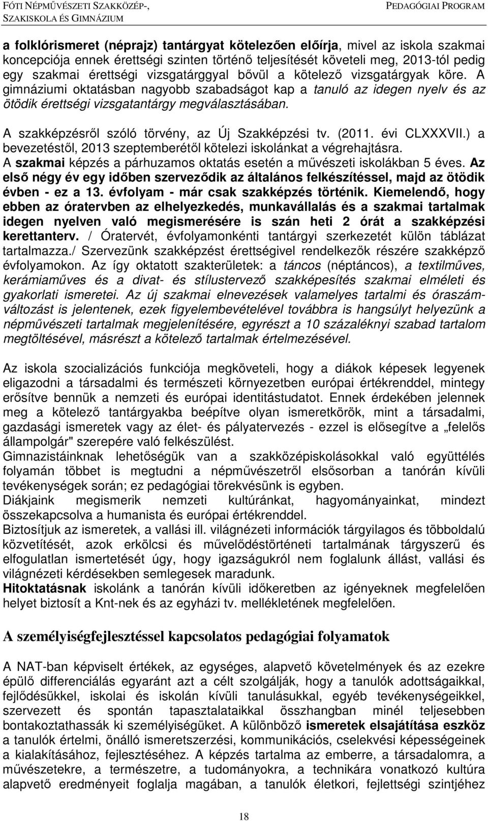 A szakképzésről szóló törvény, az Új Szakképzési tv. (2011. évi CLXXXVII.) a bevezetéstől, 2013 szeptemberétől kötelezi iskolánkat a végrehajtásra.