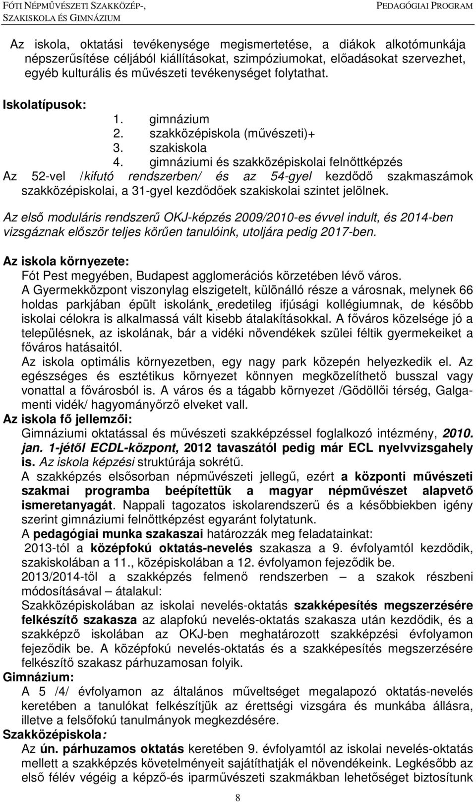 gimnáziumi és szakközépiskolai felnőttképzés Az 52-vel /kifutó rendszerben/ és az 54-gyel kezdődő szakmaszámok szakközépiskolai, a 31-gyel kezdődőek szakiskolai szintet jelölnek.