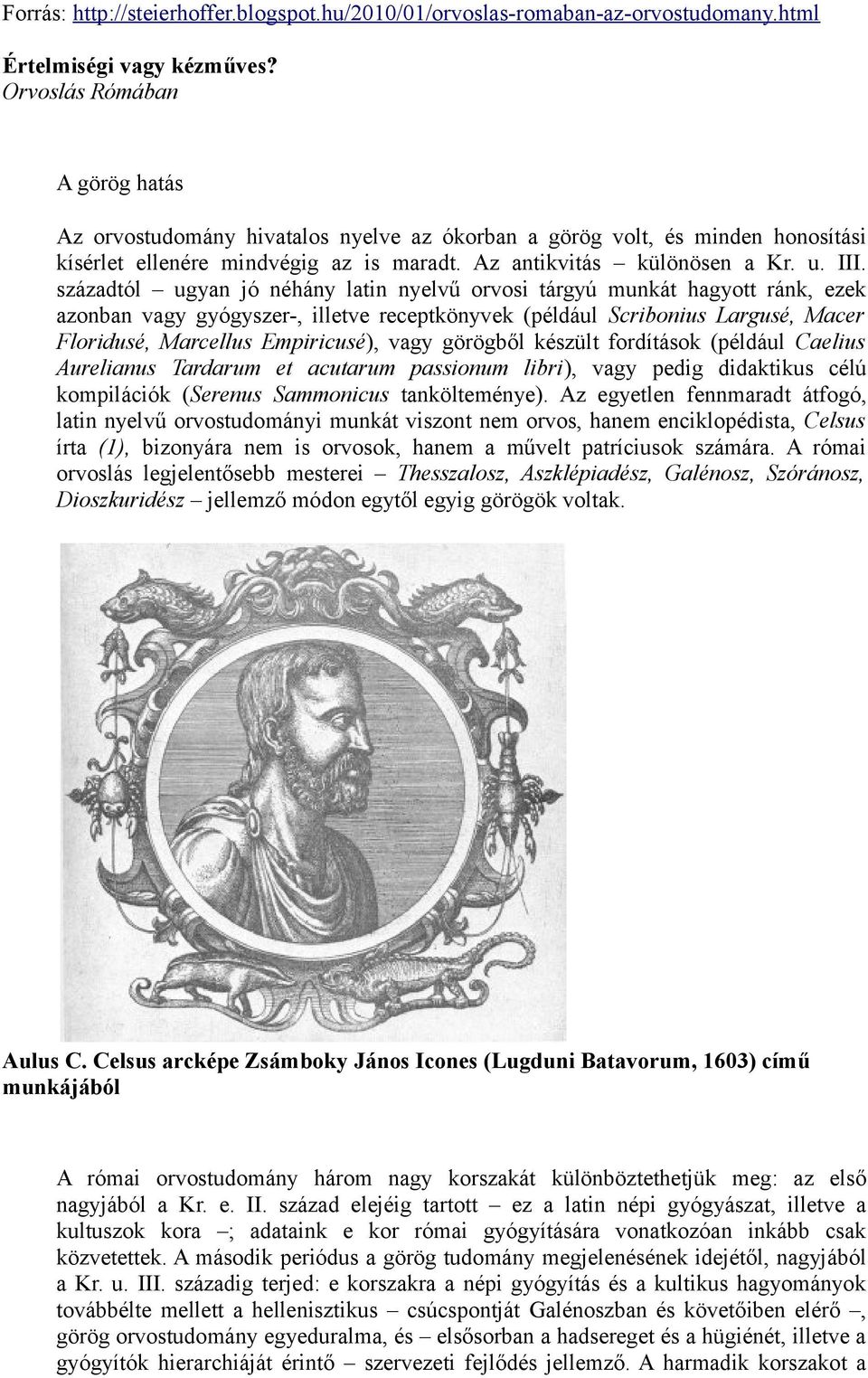 századtól ugyan jó néhány latin nyelvű orvosi tárgyú munkát hagyott ránk, ezek azonban vagy gyógyszer-, illetve receptkönyvek (például Scribonius Largusé, Macer Floridusé, Marcellus Empiricusé), vagy