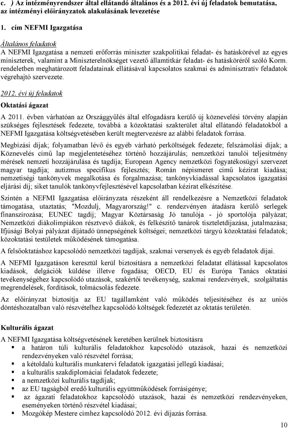 államtitkár feladat- és hatásköréről szóló Korm. rendeletben meghatározott feladatainak ellátásával kapcsolatos szakmai és adminisztratív feladatok végrehajtó szervezete. 2012.