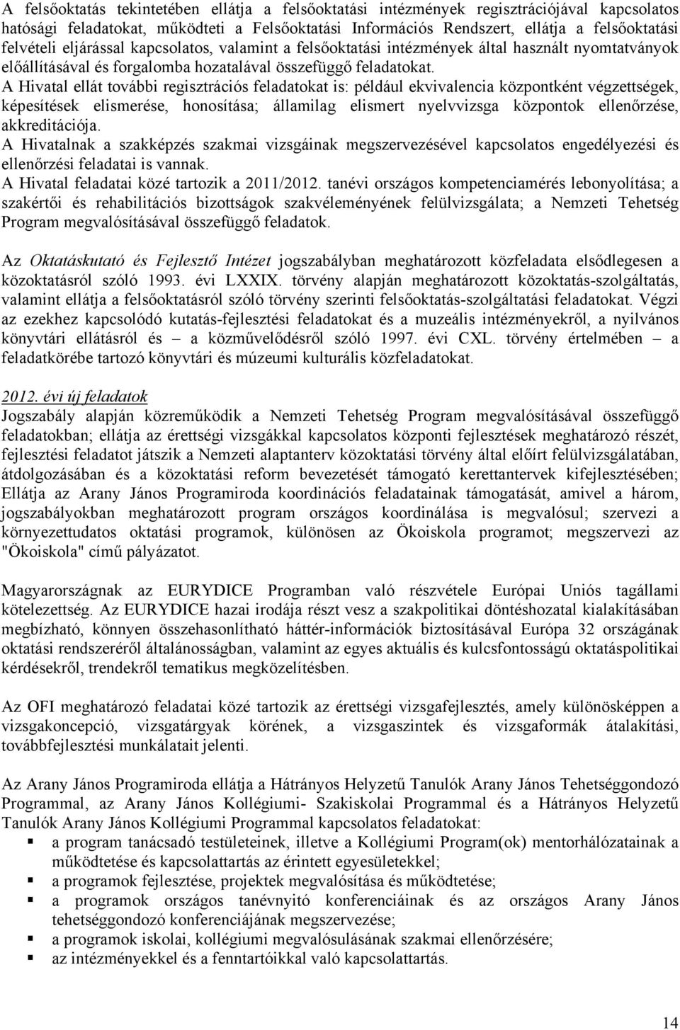 A Hivatal ellát további regisztrációs feladatokat is: például ekvivalencia központként végzettségek, képesítések elismerése, honosítása; államilag elismert nyelvvizsga központok ellenőrzése,