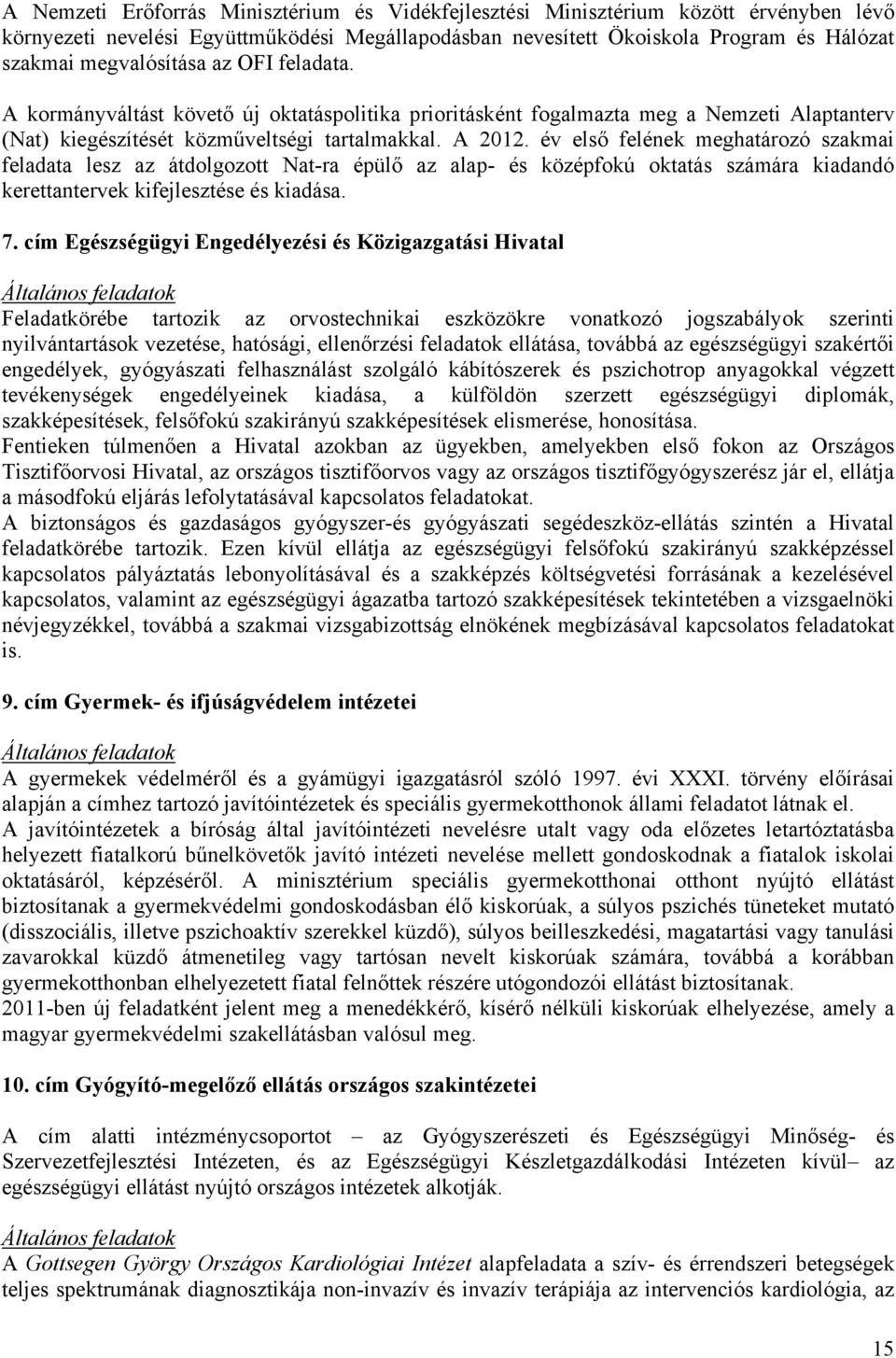 év első felének meghatározó szakmai feladata lesz az átdolgozott Nat-ra épülő az alap- és középfokú oktatás számára kiadandó kerettantervek kifejlesztése és kiadása. 7.