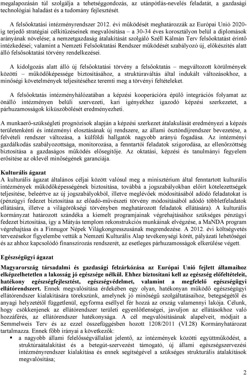 szolgáló Széll Kálmán Terv felsőoktatást érintő intézkedései; valamint a Nemzeti Felsőoktatási Rendszer működését szabályozó új, előkészítés alatt álló felsősoktatási törvény rendelkezései.