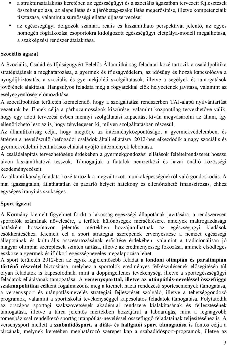 egészségügyi életpálya-modell megalkotása, a szakképzési rendszer átalakítása.