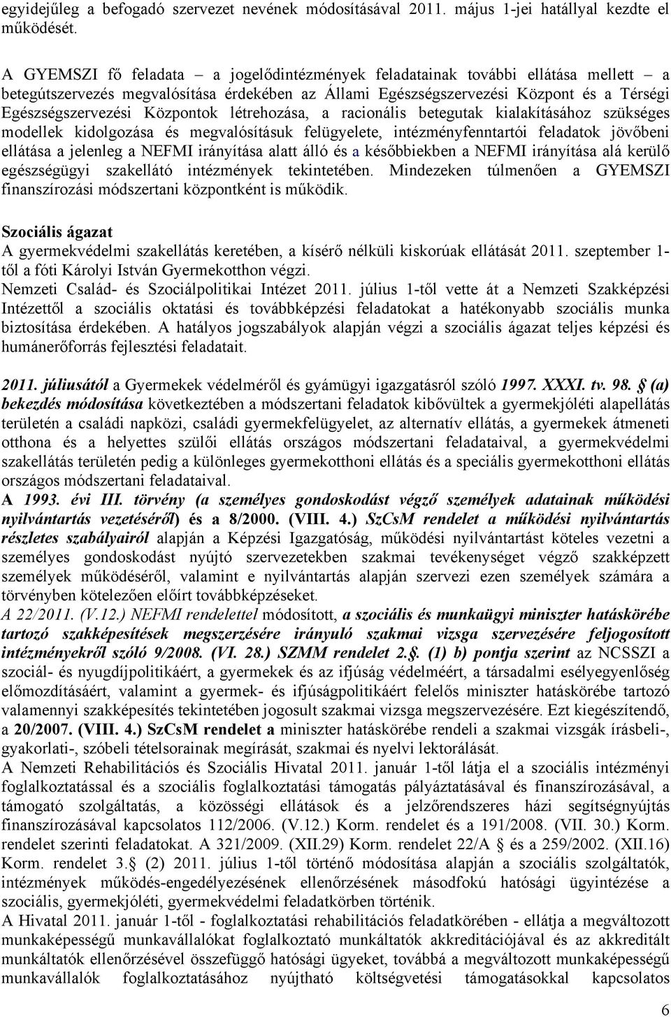 Központok létrehozása, a racionális betegutak kialakításához szükséges modellek kidolgozása és megvalósításuk felügyelete, intézményfenntartói feladatok jövőbeni ellátása a jelenleg a NEFMI