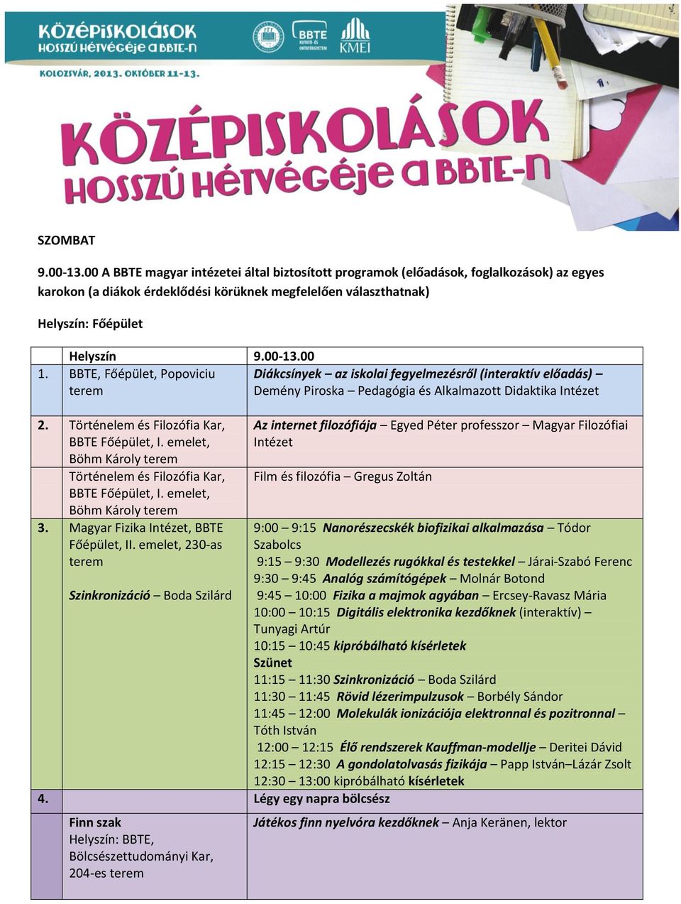 BBTE, Főépület, Popoviciu Diákcsínyek az iskolai fegyelmezésről (interaktív előadás) terem Demény Piroska Pedagógia és Alkalmazott Didaktika 2. Történelem és Filozófia Kar, BBTE Főépület, I.