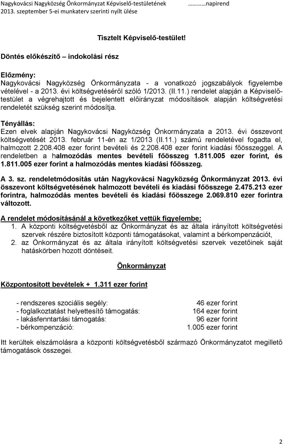 Tényállás: Ezen elvek alapján Nagykovácsi Nagyközség Önkormányzata a 2013. évi összevont költségvetését 2013. február 11-én az 1/2013 (II.11.) számú rendeletével fogadta el, halmozott 2.208.