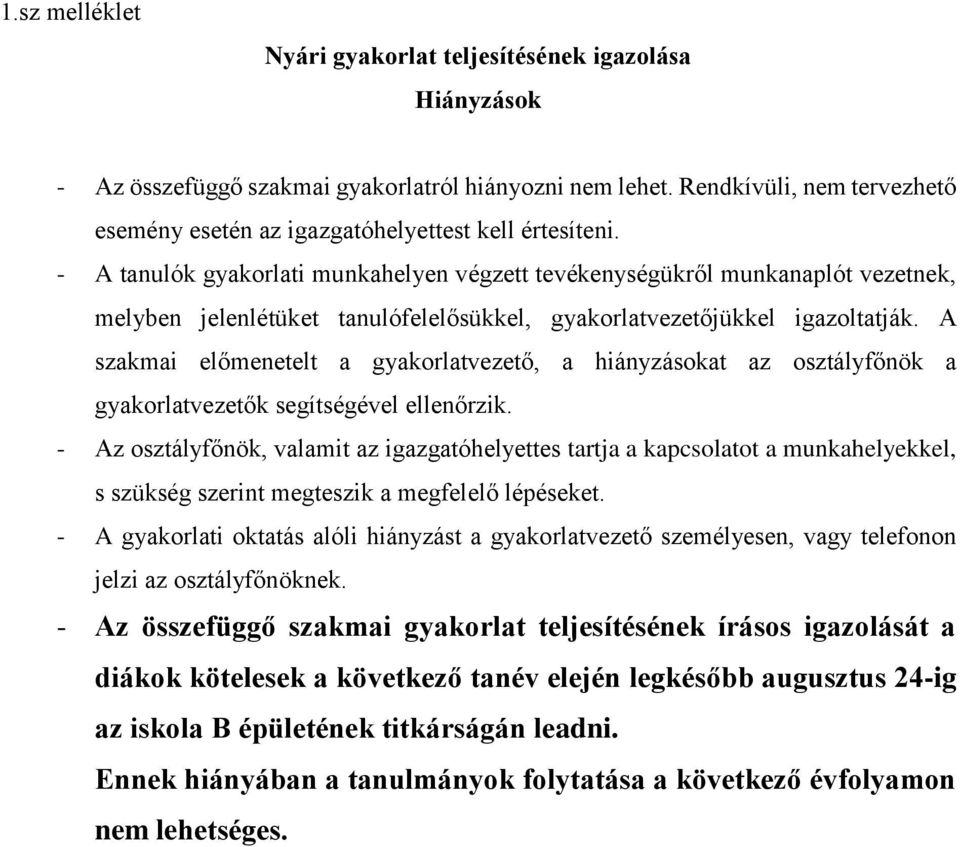 - A tanulók gyakorlati munkahelyen végzett tevékenységükről munkanaplót vezetnek, melyben jelenlétüket tanulófelelősükkel, gyakorlatvezetőjükkel igazoltatják.