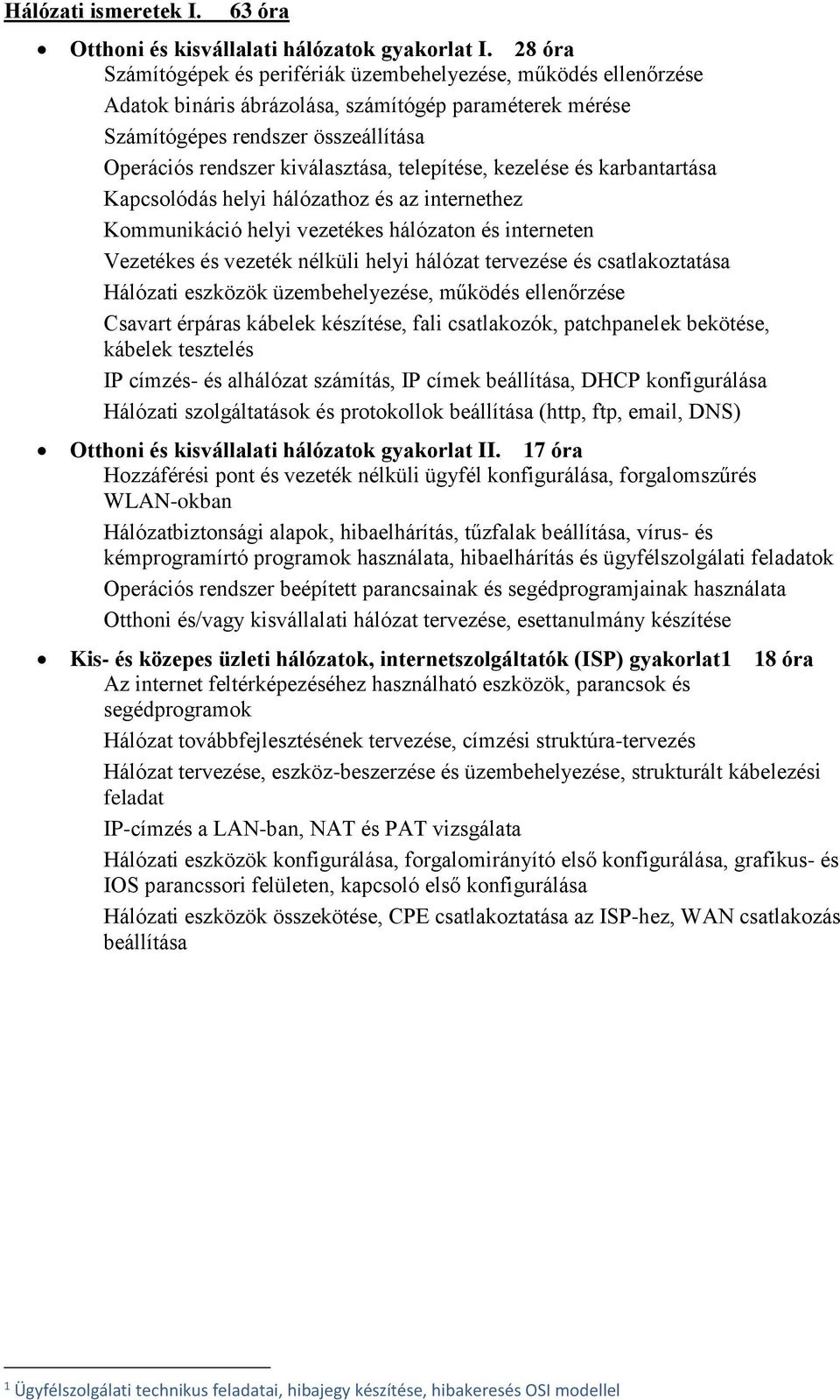 telepítése, kezelése és karbantartása Kapcsolódás helyi hálózathoz és az internethez Kommunikáció helyi vezetékes hálózaton és interneten Vezetékes és vezeték nélküli helyi hálózat tervezése és