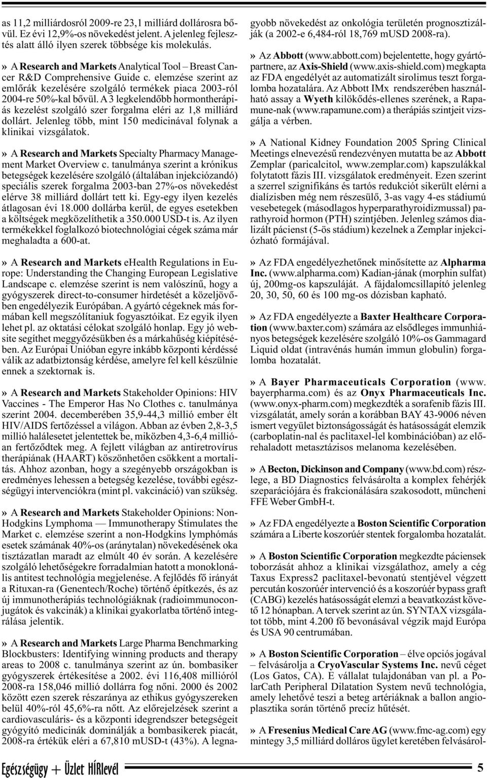 A 3 legkelendõbb hormontherápiás kezelést szolgáló szer forgalma eléri az 1,8 milliárd dollárt. Jelenleg több, mint 150 medicinával folynak a klinikai vizsgálatok.