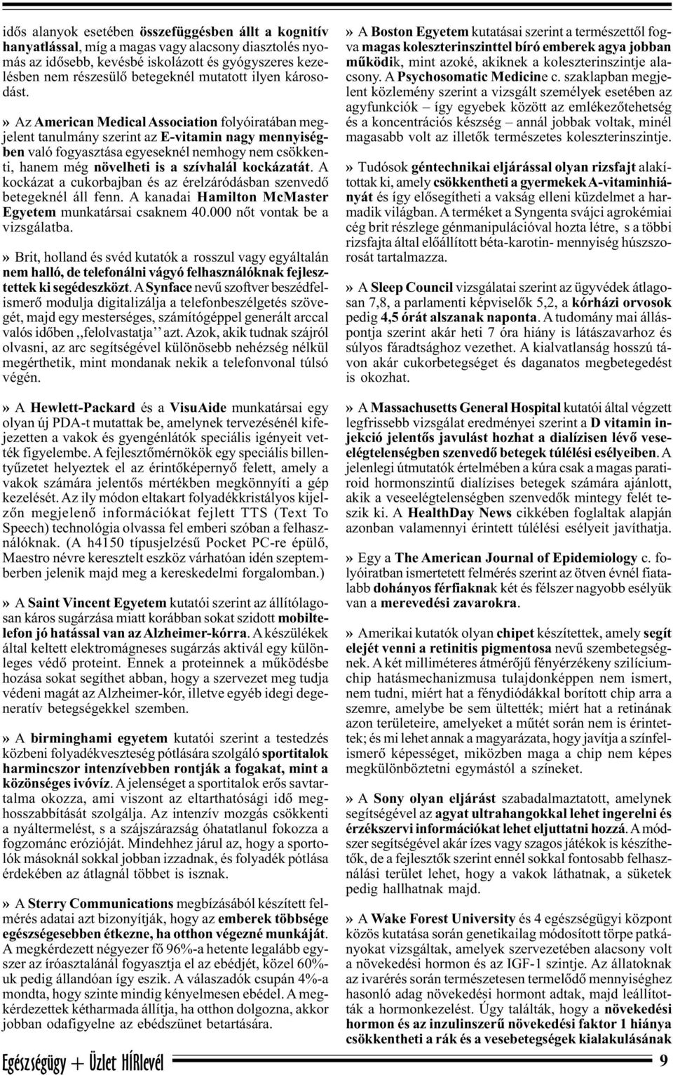 » Az American Medical Association folyóiratában megjelent tanulmány szerint az E-vitamin nagy mennyiségben való fogyasztása egyeseknél nemhogy nem csökkenti, hanem még növelheti is a szívhalál