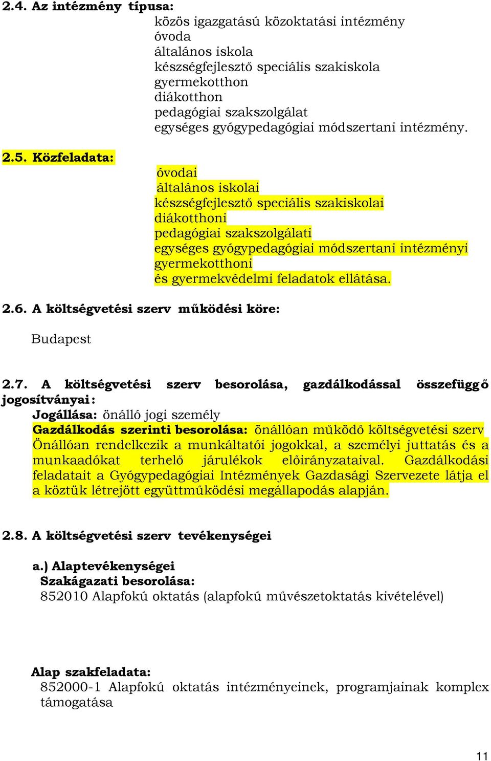 Közfeladata: óvodai általános iskolai készségfejlesztő speciális szakiskolai diákotthoni pedagógiai szakszolgálati egységes gyógypedagógiai módszertani intézményi gyermekotthoni és gyermekvédelmi