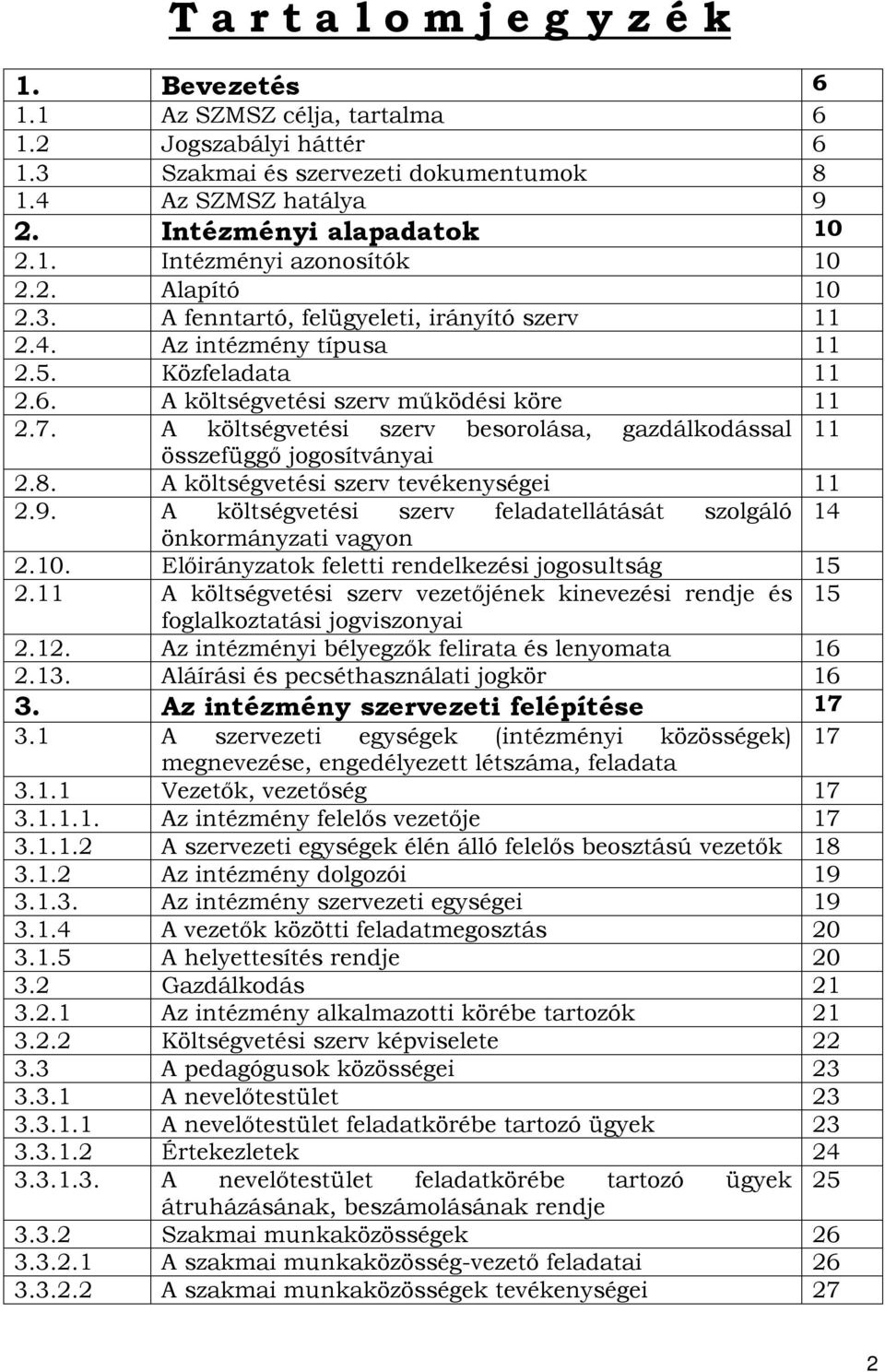 A költségvetési szerv besorolása, gazdálkodással 11 összefüggő jogosítványai 2.8. A költségvetési szerv tevékenységei 11 2.9. A költségvetési szerv feladatellátását szolgáló 14 önkormányzati vagyon 2.