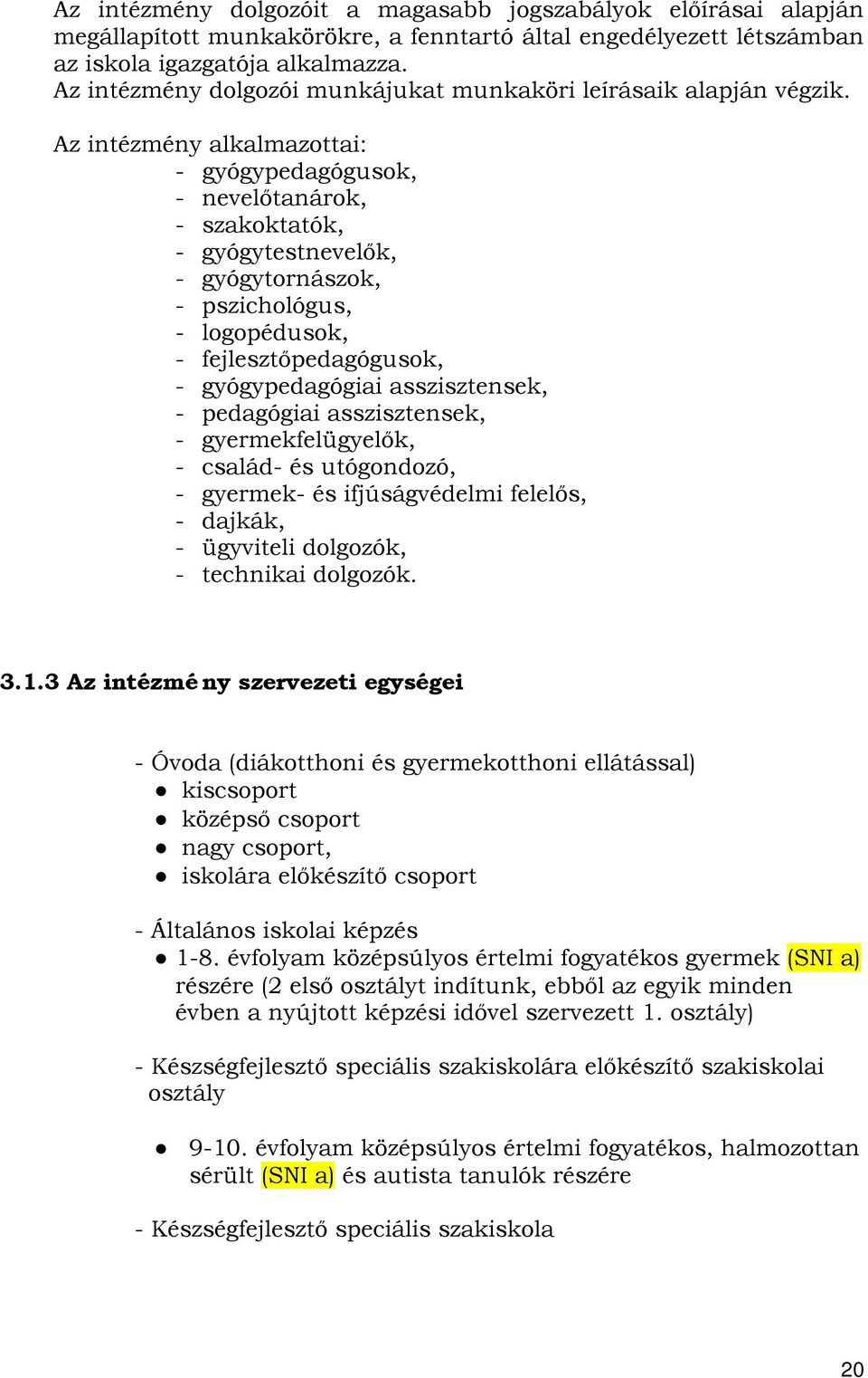 Az intézmény alkalmazottai: - gyógypedagógusok, - nevelőtanárok, - szakoktatók, - gyógytestnevelők, - gyógytornászok, - pszichológus, - logopédusok, - fejlesztőpedagógusok, - gyógypedagógiai