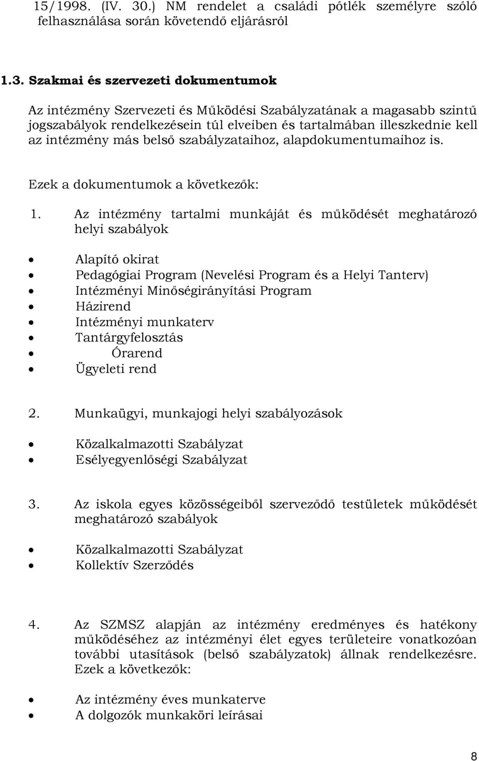 Szakmai és szervezeti dokumentumok Az intézmény Szervezeti és Működési Szabályzatának a magasabb szintű jogszabályok rendelkezésein túl elveiben és tartalmában illeszkednie kell az intézmény más