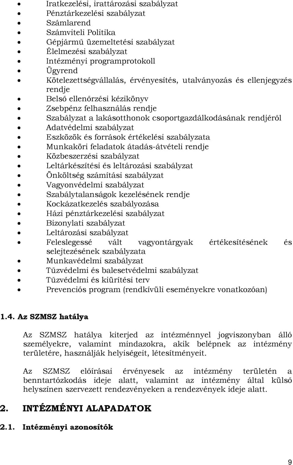 Adatvédelmi szabályzat Eszközök és források értékelési szabályzata Munkaköri feladatok átadás-átvételi rendje Közbeszerzési szabályzat Leltárkészítési és leltározási szabályzat Önköltség számítási