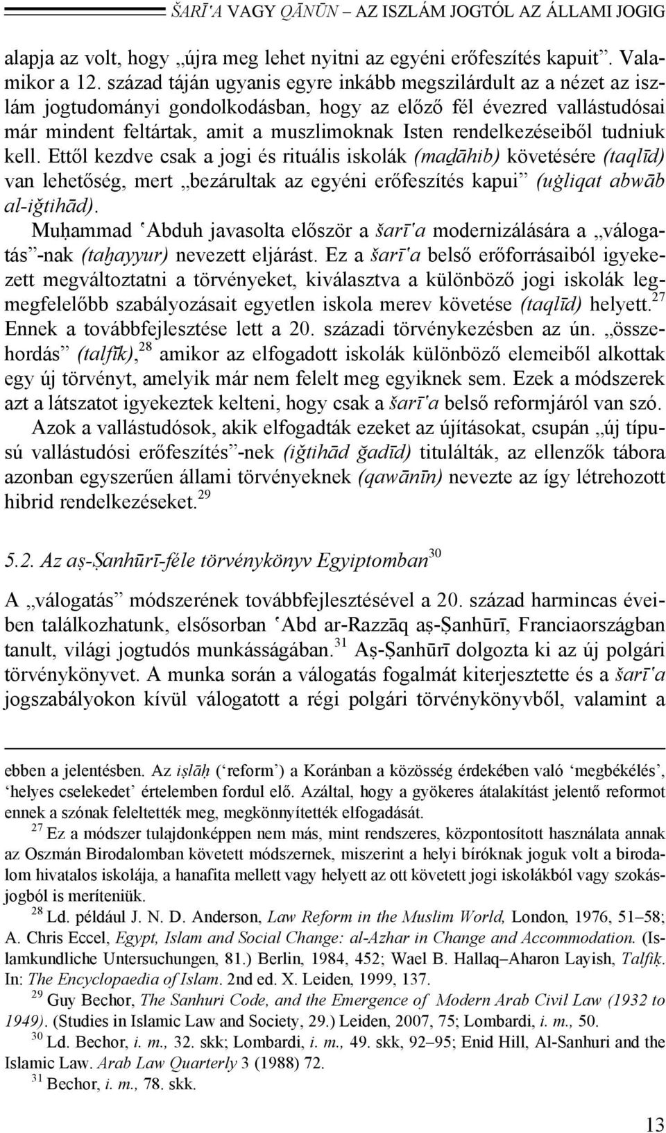 rendelkezéseiből tudniuk kell. Ettől kezdve csak a jogi és rituális iskolák (maḏāhib) követésére (taqlīd) van lehetőség, mert bezárultak az egyéni erőfeszítés kapui (uġliqat abwāb al-iǧtihād).