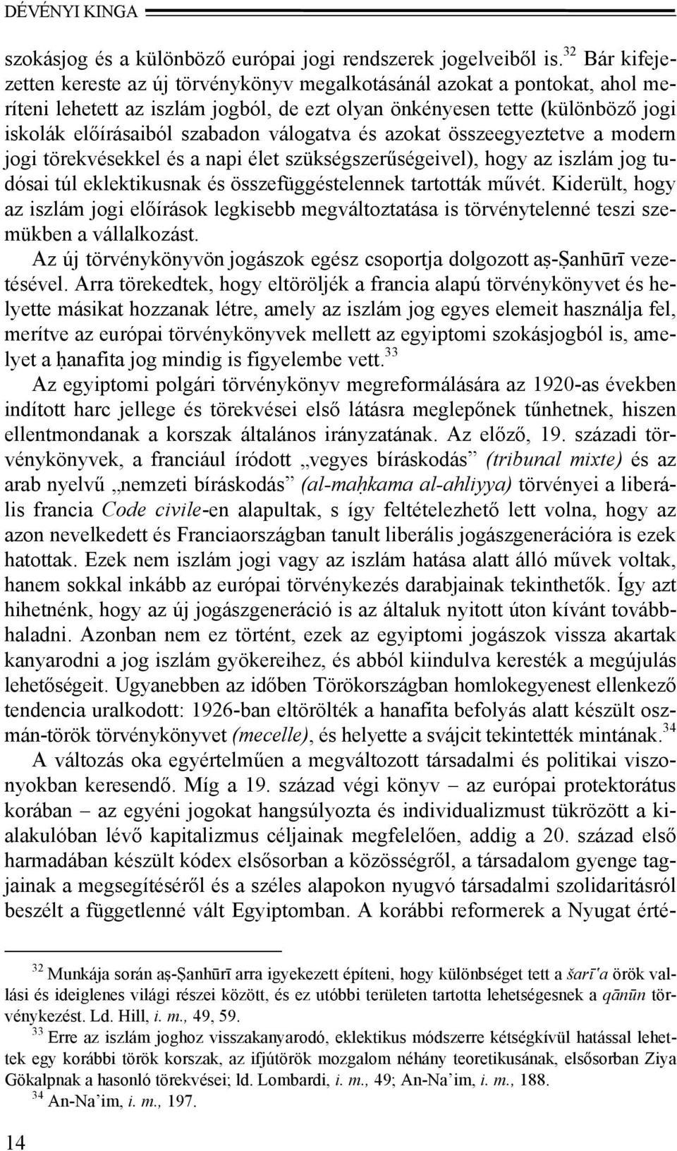 válogatva és azokat összeegyeztetve a modern jogi törekvésekkel és a napi élet szükségszerűségeivel), hogy az iszlám jog tudósai túl eklektikusnak és összefüggéstelennek tartották művét.