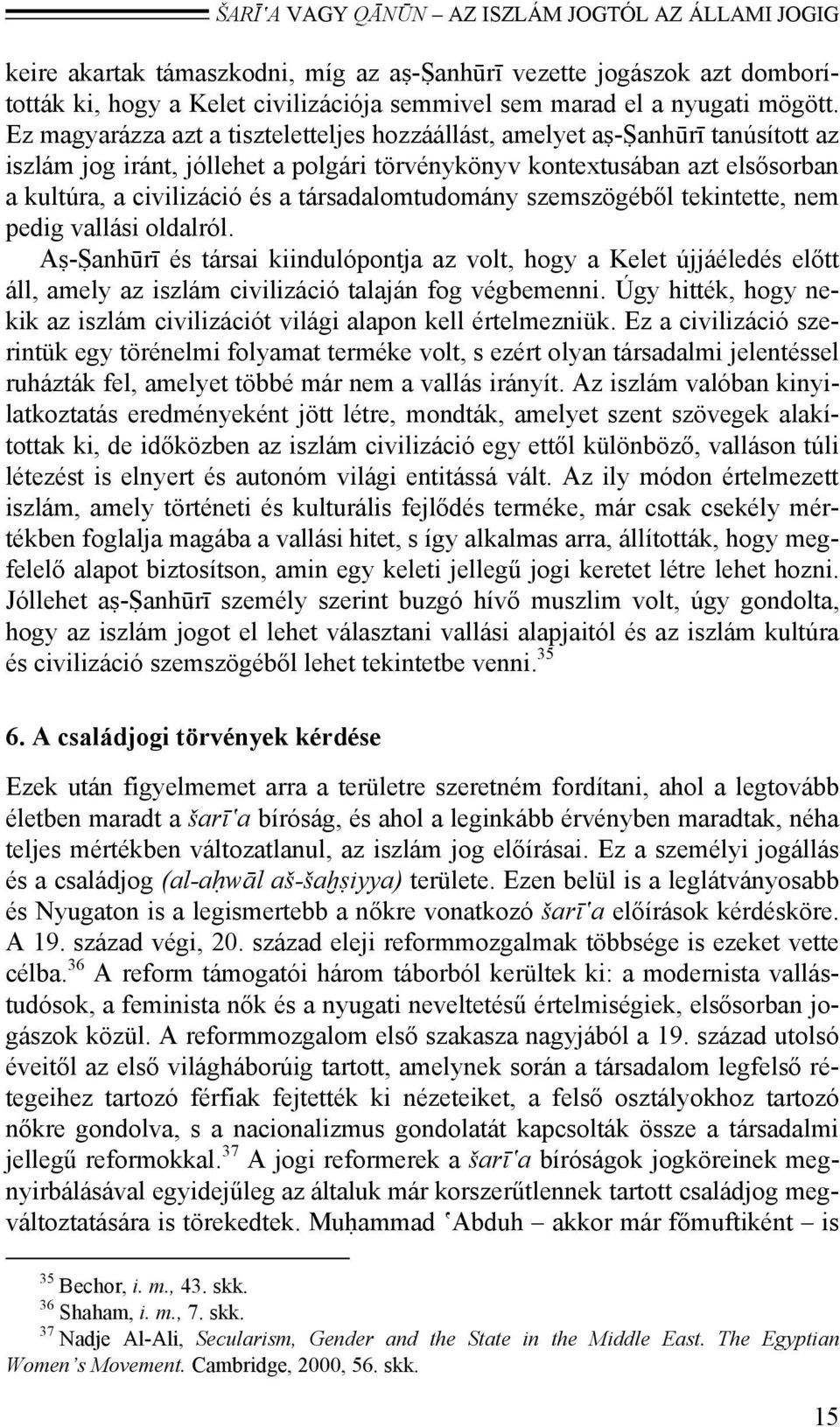 Ez magyarázza azt a tiszteletteljes hozzáállást, amelyet aṣ-ṣanhūrī tanúsított az iszlám jog iránt, jóllehet a polgári törvénykönyv kontextusában azt elsősorban a kultúra, a civilizáció és a