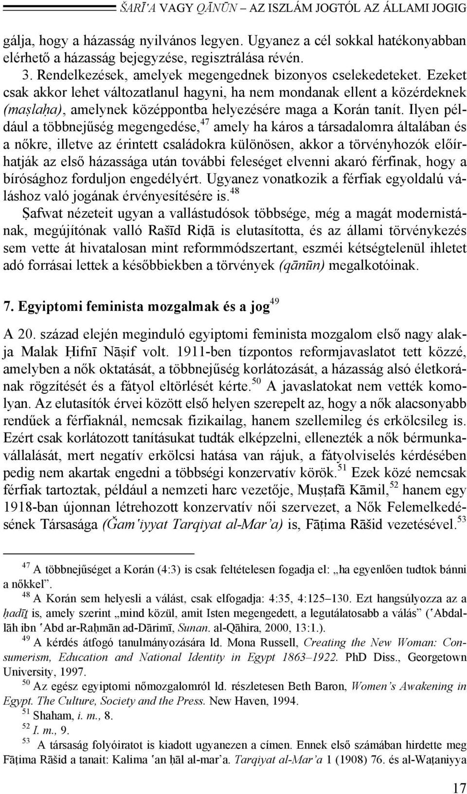 Ezeket csak akkor lehet változatlanul hagyni, ha nem mondanak ellent a közérdeknek (maṣlaḥa), amelynek középpontba helyezésére maga a Korán tanít.