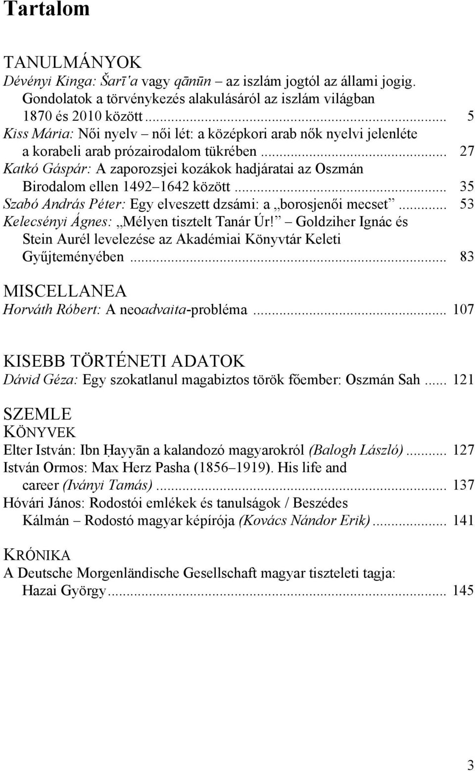 .. 27 Katkó Gáspár: A zaporozsjei kozákok hadjáratai az Oszmán Birodalom ellen 1492 1642 között... 35 Szabó András Péter: Egy elveszett dzsámi: a borosjenői mecset.